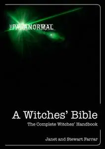 A Witches' Bible: The Complete Witches' Handbook (The Paranormal)