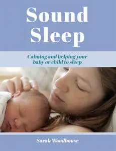 Sound Sleep: Calming and Helping Your Baby or Child to Sleep