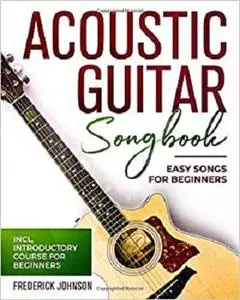 Acoustic Guitar Songbook: Easy Songs For Beginners