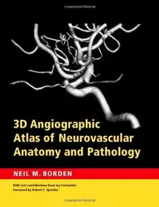 3D Angiographic Atlas of Neurovascular Anatomy and Pathology by Neil M. Borden