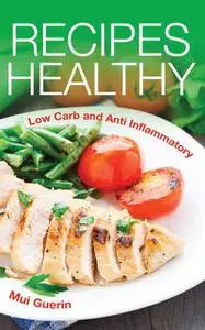 «Recipes Healthy: Low Carb and Anti Inflammatory» by Mui Guerin, Yoshiko Yowell