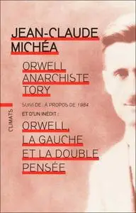 Jean-Claude Michéa, "Orwell, anarchiste tory; Suivi de A propos de 1984; Suivi de Orwell, la gauche et la double pensée"