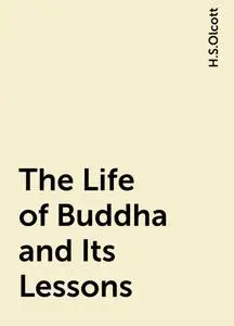 «The Life of Buddha and Its Lessons» by H.S.Olcott