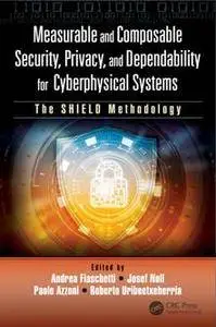Measurable and Composable Security, Privacy, and Dependability for Cyberphysical Systems : The SHIELD Methodology