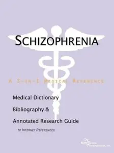Schizophrenia - A Medical Dictionary, Bibliography, and Annotated Research Guide to Internet References