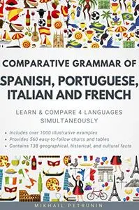 Comparative Grammar of Spanish, Portuguese, Italian and French: Learn & Compare 4 Languages Simultaneously