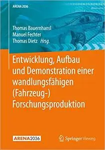 Entwicklung, Aufbau und Demonstration einer wandlungsfähigen (Fahrzeug-) Forschungsproduktion (ARENA2036)