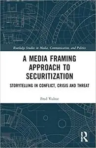 A Media Framing Approach to Securitization: Storytelling in Conflict, Crisis and Threat
