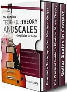 The Complete Technique, Theory and Scales Compilation for Guitar