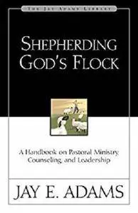 Shepherding God's Flock: A Handbook on Pastoral Ministry, Counseling, and Leadership [Kindle Edition]