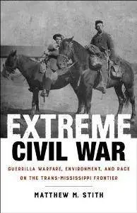 Extreme Civil War : Guerrilla Warfare, Environment, and Race on the Trans-Mississippi Frontier