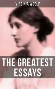 «The Greatest Essays of Virginia Woolf» by Virginia Woolf