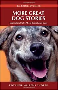 More Great Dog Stories: Inspirational Tales About Exceptional Dogs Amazing Stories