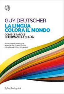 Guy Deutscher - La lingua colora il mondo. Come le parole deformano la realtà