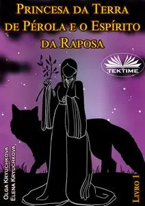 «Princesa Da Terra De Pérola E O Espírito Da Raposa. Livro 1» by Elena Kryuchkova, Olga Kryuchkova