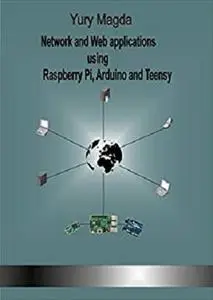 Network and Web applications using Raspberry Pi, Arduino and Teensy