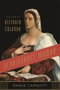 Renaissance Woman: The Life of Vittoria Colonna (Repost)