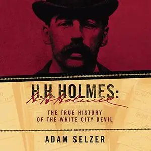 H. H. Holmes: The True History of the White City Devil [Audiobook] (Repost)