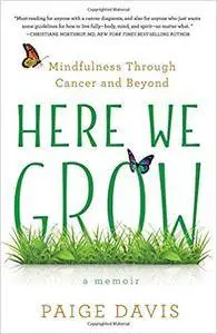 Here We Grow: Mindfulness through Cancer and Beyond
