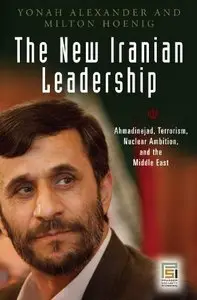 The New Iranian Leadership: Ahmadinejad, Terrorism, Nuclear Ambition, and the Middle East 