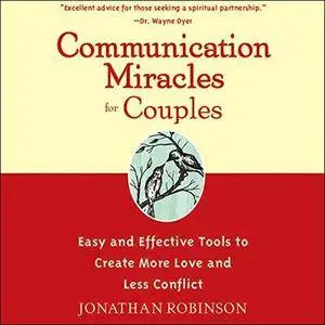 Communication Miracles for Couples: Easy and Effective Tools to Create More Love and Less Conflict [Audiobook]