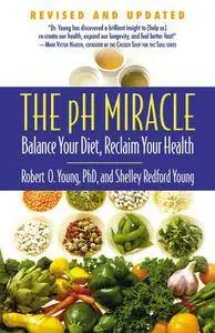 Robert O. Young, Shelley Redford Young - The pH Miracle: Balance Your Diet, Reclaim Your Health [Repost]