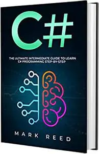 C#: The Ultimate Intermediate Guide To Learn C# Programming Step By Step (Computer Programming)