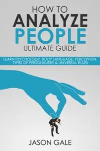 «How to Analyze People Ultimate Guide» by Jason Gale