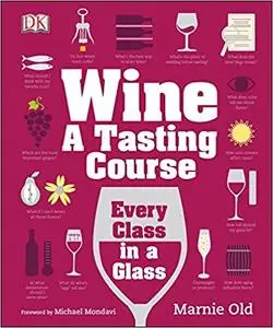 Wine: A Tasting Course: Every Class in a Glass