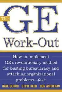 The GE Work-Out: How to Implement GE's Revolutionary Method for Busting Bureaucracy & Attacking Organizational Proble