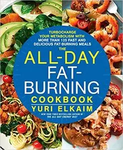 The All-Day Fat-Burning Cookbook: Turbocharge Your Metabolism with More Than 125 Fast and Delicious Fat-Burning Meals