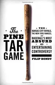 The Pine Tar Game: The Kansas City Royals, the New York Yankees, and Baseball's Most Absurd and Entertaining Controversy