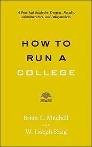 How to Run a College: A Practical Guide for Trustees, Faculty, Administrators, and Policymakers