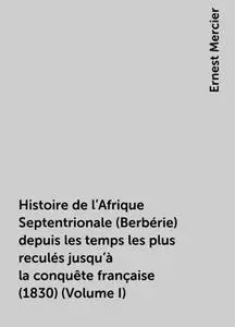 «Histoire de l'Afrique Septentrionale (Berbérie) depuis les temps les plus reculés jusqu'à la conquête française (1830)