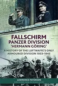 Fallschirm-Panzer-Division 'Hermann Göring’: A History of the Luftwaffe's Only Armoured Division, 1933-1945