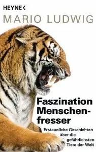 Faszination Menschenfresser Erstaunliche Geschichten über die gefährlichsten Tiere der Welt