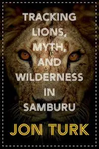 Tracking Lions, Myth, and Wilderness in Samburu