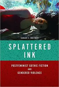 Splattered Ink: Postfeminist Gothic Fiction and Gendered Violence