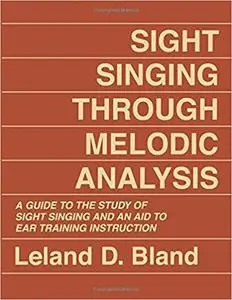 Sight Singing Through Melodic Analysis, A Guide to the Study of Sight Singing and an Aid to Ear Training Instruction