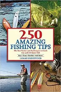 250 Amazing Fishing Tips: The Best Tactics and Techniques to Catch Any and All Game Fish