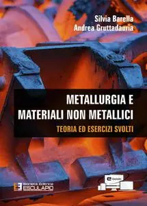 Silvia Barella, Andrea Gruttadauria - Metallurgia e materiali non metallici. Teoria e esercizi svolti