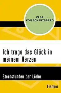 Ich trage das Glück in meinem Herzen: Sternstunden der Liebe