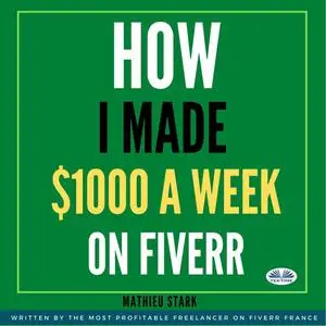 «How I Made $1000 A Week On Fiverr» by Mathieu Stark