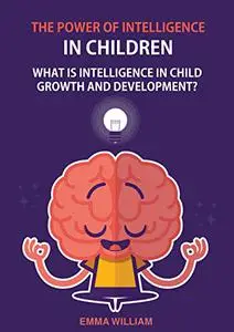 The power of intelligence in children: What is intelligence in child growth and development?