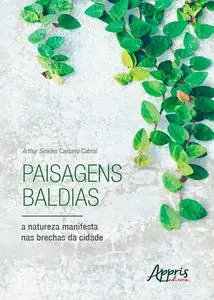 «Paisagens Baldias, a Natureza Manifesta nas Brechas da Cidade» by Arthur Simões Caetano Cabral