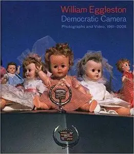 William Eggleston: Democratic Camera, Photographs and Video, 1961-2008