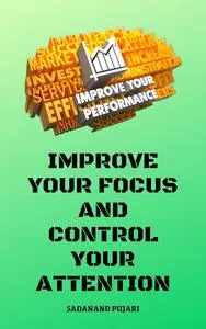 Improve Your Focus And Control Your Attention