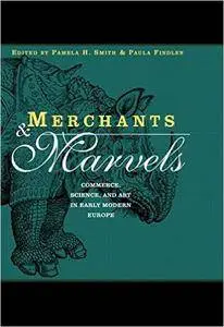 Merchants and Marvels: Commerce, Science, and Art in Early Modern Europe
