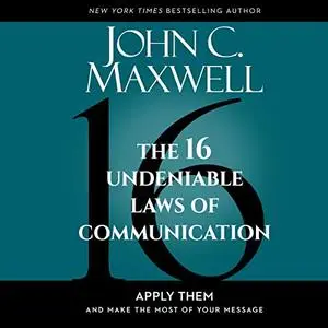 The 16 Undeniable Laws of Communication: Apply Them and Make the Most of Your Message [Audiobook]