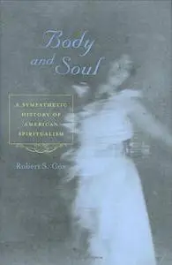 Body and Soul: A Sympathetic History of American Spiritualism